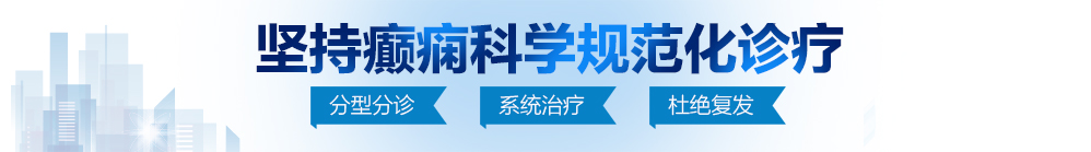 大屌爆草嫩逼视频北京治疗癫痫病最好的医院